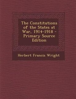 The Constitutions of the States at War, 1914-1918 - Primary Source Edition