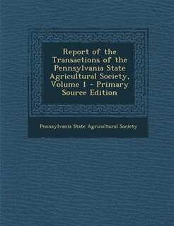 Front cover_Report of the Transactions of the Pennsylvania State Agricultural Society, Volume 1 - Primary Source Edition