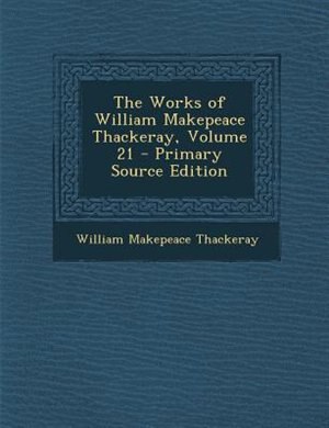 Front cover_The Works of William Makepeace Thackeray, Volume 21 - Primary Source Edition