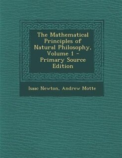 The Mathematical Principles of Natural Philosophy, Volume 1