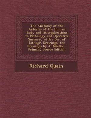 Front cover_The Anatomy of the Arteries of the Human Body and Its Applications to Pathology and Operative Surgery, with a Ser. of Lithogr. Drawings. the Drawings by J. Maclise - Primary Source Edition