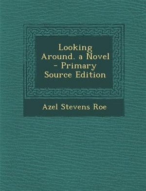 Front cover_Looking Around. a Novel - Primary Source Edition