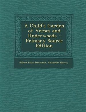 A Child's Garden of Verses and Underwoods - Primary Source Edition