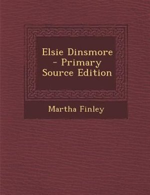 Elsie Dinsmore - Primary Source Edition