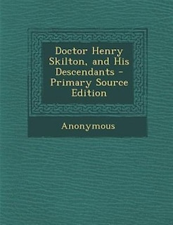 Doctor Henry Skilton, and His Descendants - Primary Source Edition