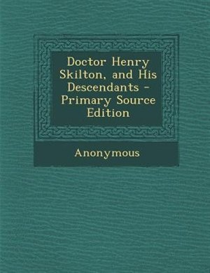 Doctor Henry Skilton, and His Descendants - Primary Source Edition