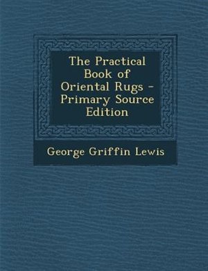 Couverture_The Practical Book of Oriental Rugs - Primary Source Edition