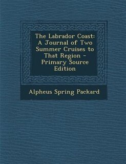 The Labrador Coast: A Journal of Two Summer Cruises to That Region - Primary Source Edition