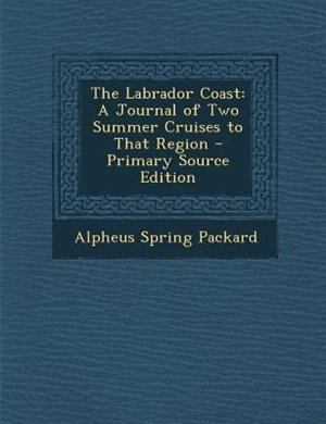 The Labrador Coast: A Journal of Two Summer Cruises to That Region - Primary Source Edition