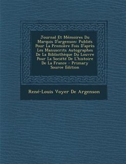 Journal Et MTmoires Du Marquis D'argenson: PubliTs Pour La PremiFre Fois D'aprFs Les Manuscrits Autographes De La BibliothFque Du Louvre Pour
