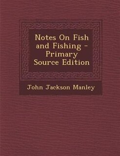 Notes On Fish and Fishing - Primary Source Edition