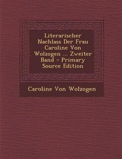 Couverture_Literarischer Nachlass Der Frau Caroline Von Wolzogen ... Zweiter Band - Primary Source Edition