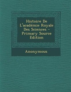 Front cover_Histoire De L'acadTmie Royale Des Sciences - Primary Source Edition