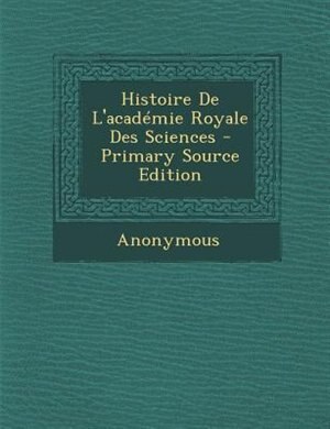 Front cover_Histoire De L'acadTmie Royale Des Sciences - Primary Source Edition