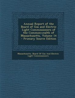 Couverture_Annual Report of the Board of Gas and Electric Light Commissioners of the Commonwealth of Massachusetts, Volume 14 - Primary Source Edition