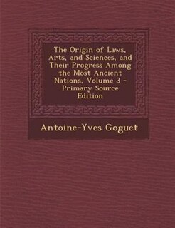 The Origin of Laws, Arts, and Sciences, and Their Progress Among the Most Ancient Nations, Volume 3 - Primary Source Edition