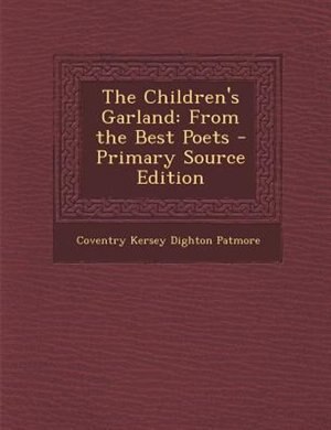 The Children's Garland: From the Best Poets - Primary Source Edition