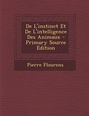 Front cover_De L'instinct Et De L'intelligence Des Animaux - Primary Source Edition