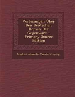 Couverture_Vorlesungen _ber Den Deutschen Roman Der Gegenwart - Primary Source Edition