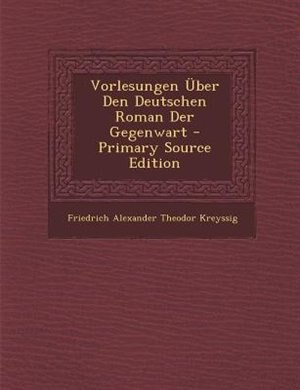 Couverture_Vorlesungen _ber Den Deutschen Roman Der Gegenwart - Primary Source Edition