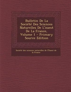 Couverture_Bulletin De La SociTtT Des Sciences Naturelles De L'ouest De La France, Volume 1 - Primary Source Edition