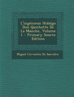 L'ingTnieux Hidalgo Don Quichotte De La Manche, Volume 1 - Primary Source Edition