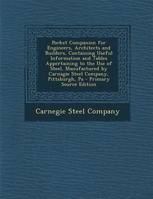 Couverture_Pocket Companion for Engineers, Architects and Builders, Containing Useful Information and Tables Appertaining to the Use of Steel, Manufactured by Carnagie Steel Company, Pittsburgh, Pa - Primary Source Edition