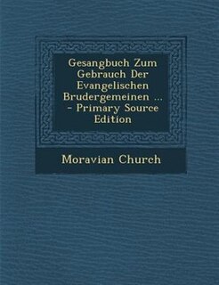Gesangbuch Zum Gebrauch Der Evangelischen Brudergemeinen ... - Primary Source Edition