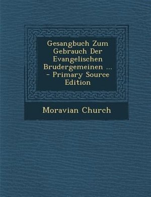 Gesangbuch Zum Gebrauch Der Evangelischen Brudergemeinen ... - Primary Source Edition