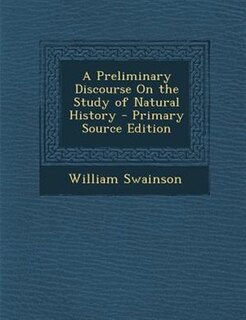 A Preliminary Discourse On the Study of Natural History - Primary Source Edition