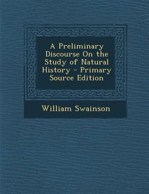 A Preliminary Discourse On the Study of Natural History - Primary Source Edition