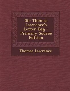 Sir Thomas Lawrence's Letter-Bag - Primary Source Edition