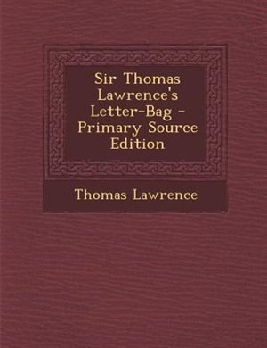 Sir Thomas Lawrence's Letter-Bag - Primary Source Edition