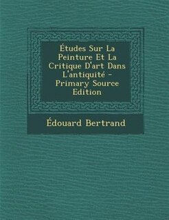 +tudes Sur La Peinture Et La Critique D'art Dans L'antiquitT - Primary Source Edition