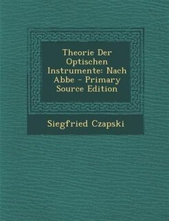 Theorie Der Optischen Instrumente: Nach Abbe - Primary Source Edition