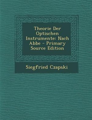 Theorie Der Optischen Instrumente: Nach Abbe - Primary Source Edition
