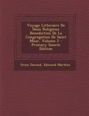 Front cover_Voyage Litteraire De Deux Religieux Benedictins De La Congregation De Saint Maur, Volume 2 - Primary Source Edition