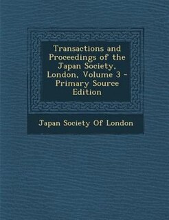 Transactions and Proceedings of the Japan Society, London, Volume 3 - Primary Source Edition