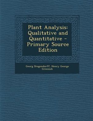 Plant Analysis: Qualitative and Quantitative - Primary Source Edition