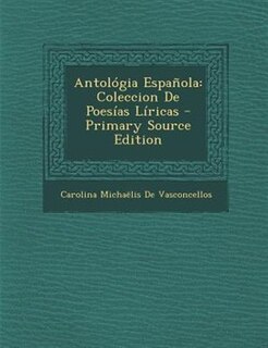 Antol=gia Espa±ola: Coleccion De Poesfas Lfricas - Primary Source Edition