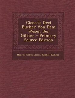 Cicero's Drei Bncher Von Dem Wesen Der G÷tter - Primary Source Edition