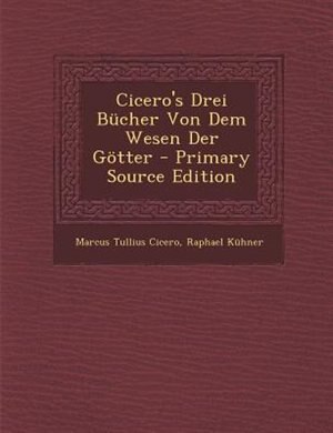 Cicero's Drei Bncher Von Dem Wesen Der G÷tter - Primary Source Edition