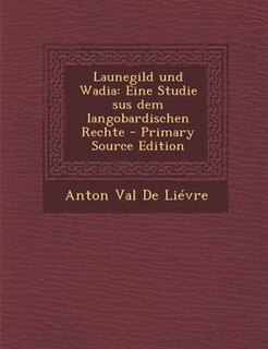 Launegild und Wadia: Eine Studie sus dem langobardischen Rechte