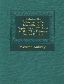Front cover_Histoire Des +vFnements De Marseille Du 4 Septembre 1870 Au 4 Avril 1871 - Primary Source Edition