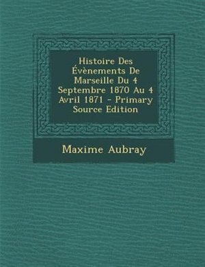 Front cover_Histoire Des +vFnements De Marseille Du 4 Septembre 1870 Au 4 Avril 1871 - Primary Source Edition