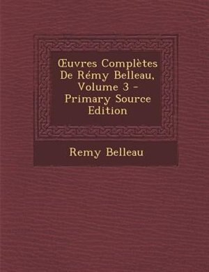 Ouvres ComplFtes De RTmy Belleau, Volume 3 - Primary Source Edition