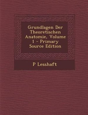 Grundlagen Der Theoretischen Anatomie, Volume 1 - Primary Source Edition