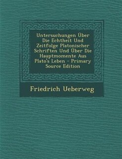 Couverture_Untersuchungen _ber Die Echtheit Und Zeitfolge Platonischer Schriften Und _ber Die Hauptmomente Aus Plato's Leben - Primary Source Edition