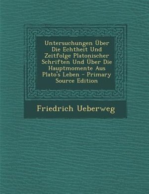 Couverture_Untersuchungen _ber Die Echtheit Und Zeitfolge Platonischer Schriften Und _ber Die Hauptmomente Aus Plato's Leben - Primary Source Edition