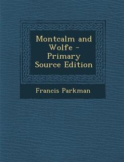 Montcalm and Wolfe - Primary Source Edition